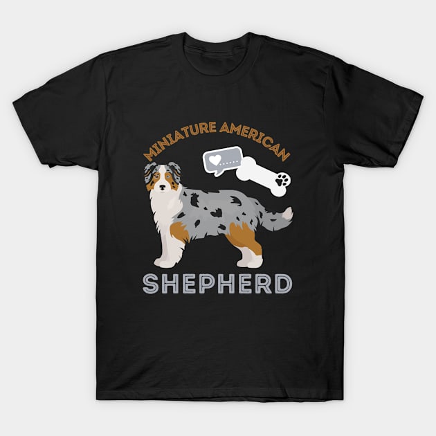 Miniature American Shepherd Life is better with my dogs Dogs I love all the dogs T-Shirt by BoogieCreates